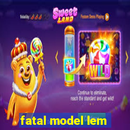 fatal model lem